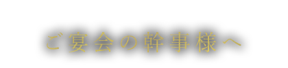 ご宴会の幹事様へ