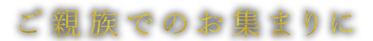 ご親族でのお集まりに